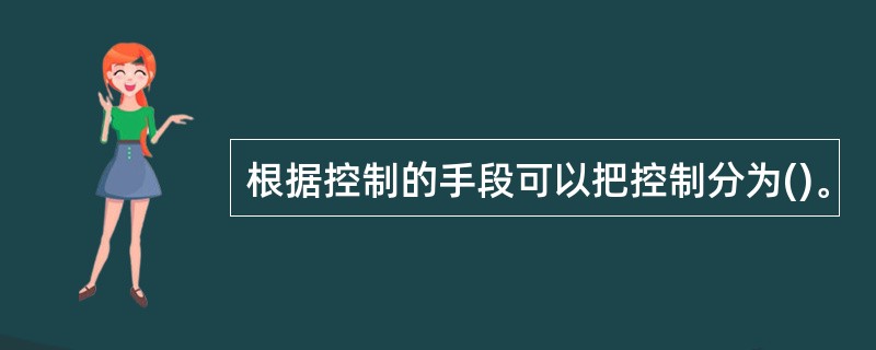 根据控制的手段可以把控制分为()。