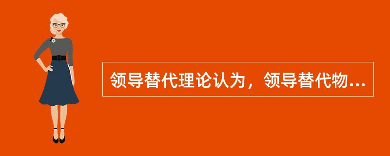 领导替代理论认为，领导替代物能够对人们提供领导者所产生的影响。替代物是指()。