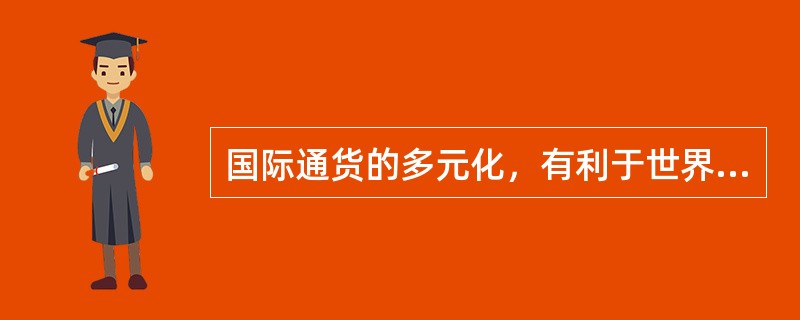 国际通货的多元化，有利于世界经济的稳定。()