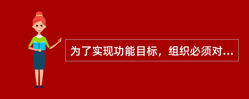 为了实现功能目标，组织必须对活动过程进行规划和决策，以高效有序地完成目标任务；组织也必须对其内部的各种要素进行协调，以化解矛盾，减少内耗；组织也要对整个活动过程进行控制，以防止和纠正偏差等，这些都体现