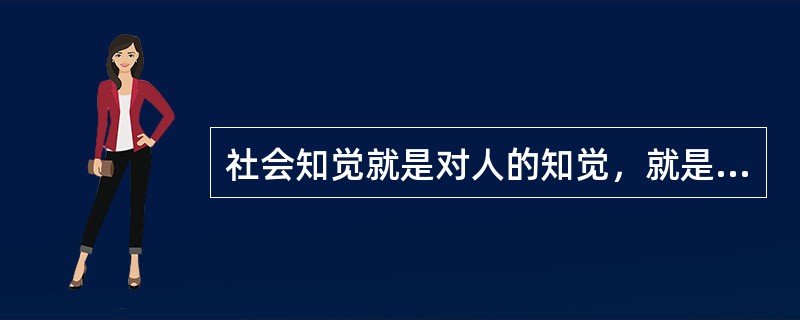 社会知觉就是对人的知觉，就是对人和社会群体的知觉，就是对()的知觉。
