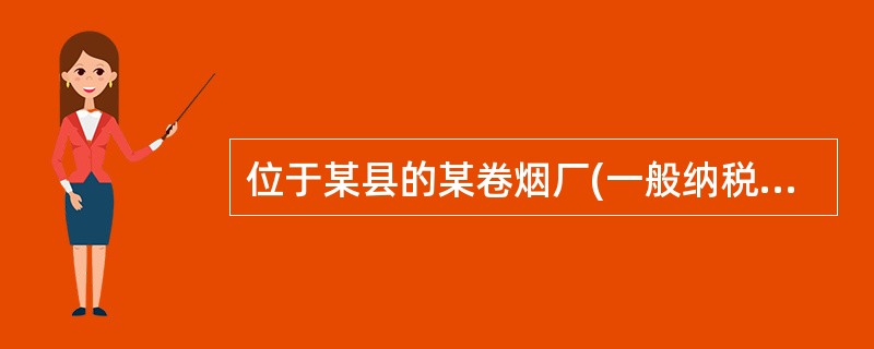 位于某县的某卷烟厂(一般纳税人)生产销售A级卷烟，同时经营进口卷烟。10月发生如下经济业务：(1)10月3日，自其他企业购进已税烟丝不含税买价180万元，自某烟丝加工厂购进烟丝不含税买价150万元，上