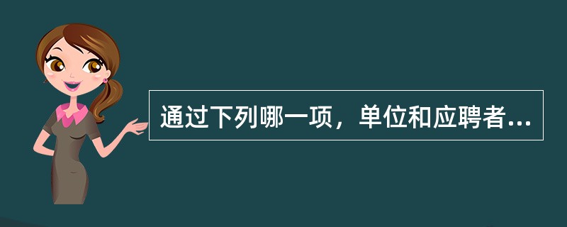 通过下列哪一项，单位和应聘者可以直接进行接触和交流，节省了单位和应聘者的时间？()