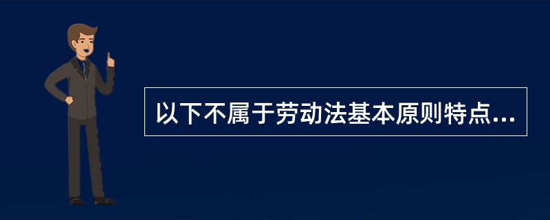 以下不属于劳动法基本原则特点的是()。