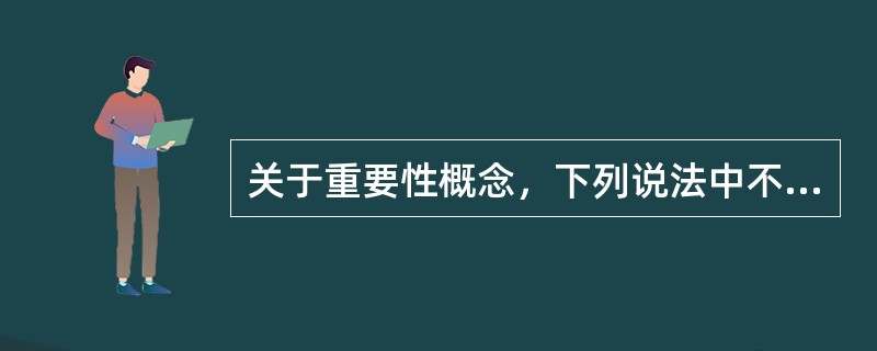 关于重要性概念，下列说法中不正确的是()。