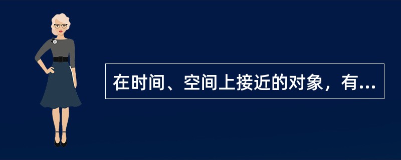 在时间、空间上接近的对象，有被知觉为同类的倾向是因为()。