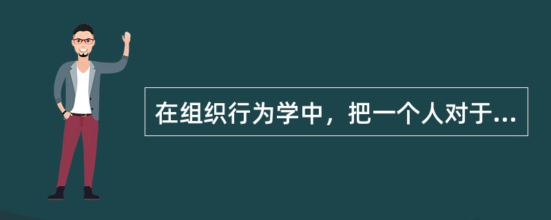 在组织行为学中，把一个人对于自己在某种环境中应该有什么样的行为反应的认识称为()