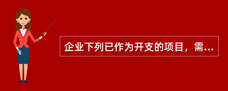 企业下列已作为开支的项目，需要进行纳税调增处理的有()。