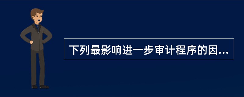 下列最影响进一步审计程序的因素是()。