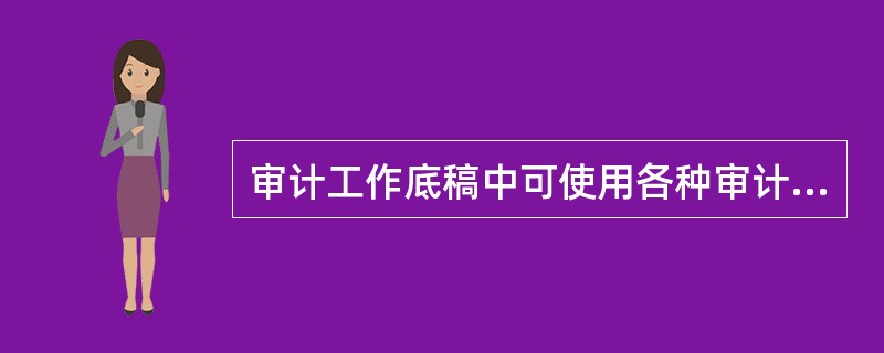 审计工作底稿中可使用各种审计标识，但应说明其含义，并保持前后一致。()