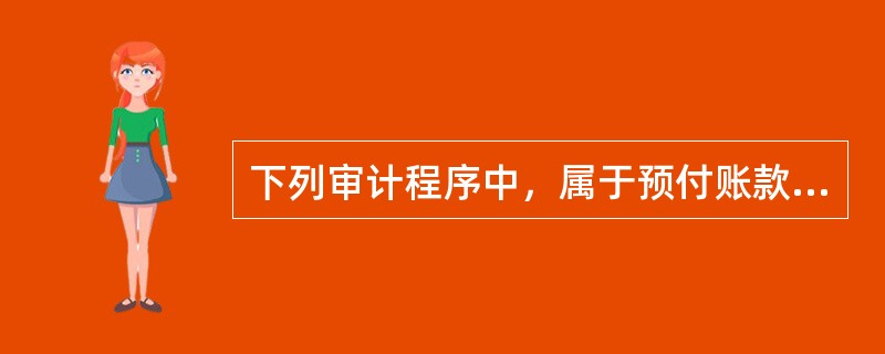 下列审计程序中，属于预付账款实质性审查程序的有()。