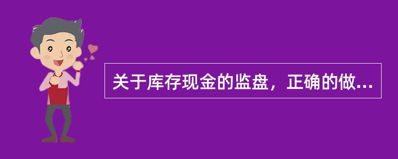 关于库存现金的监盘，正确的做法有()。