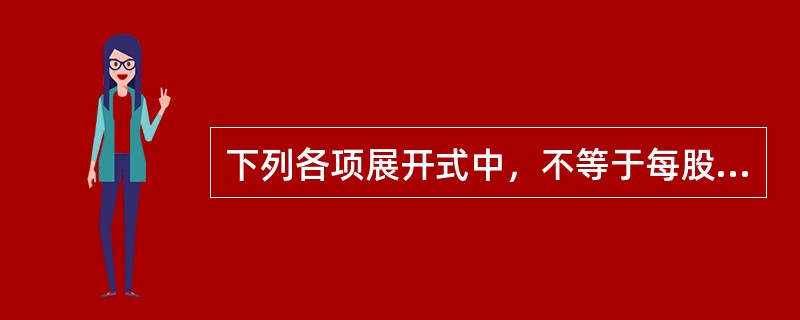 下列各项展开式中，不等于每股收益的是()。