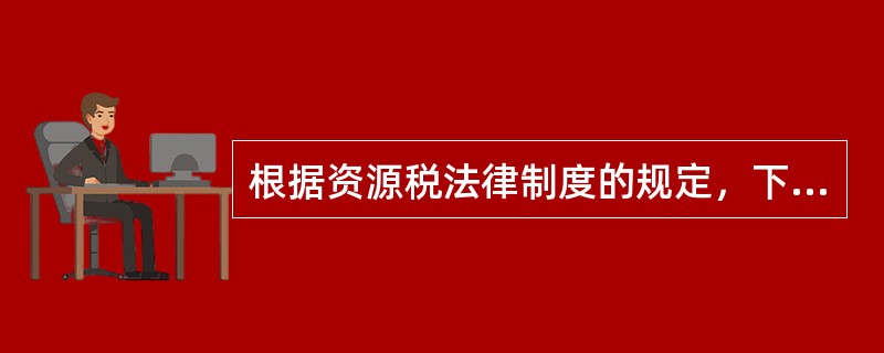 根据资源税法律制度的规定，下列各项中不属于资源税征税范围的是()。