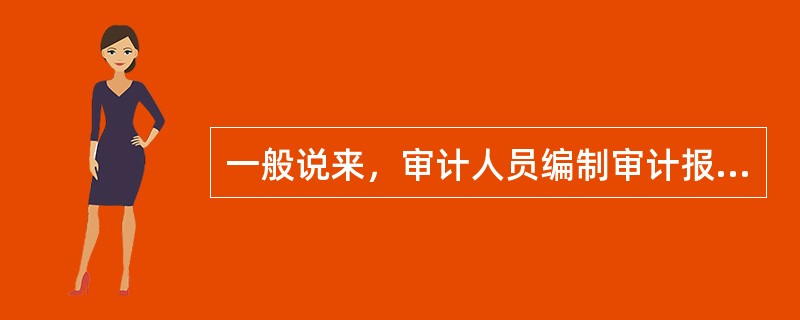 一般说来，审计人员编制审计报告需要经过的步骤包括()。