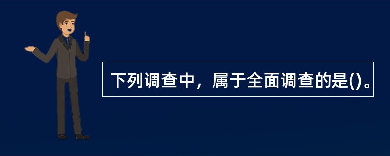 下列调查中，属于全面调查的是()。