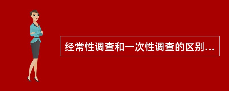 经常性调查和一次性调查的区别是()。