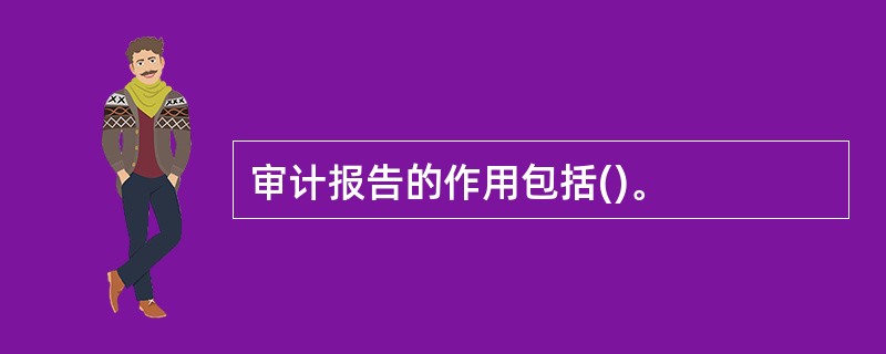 审计报告的作用包括()。