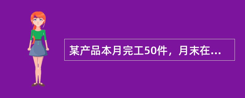 某产品本月完工50件，月末在产品为60件，在产品平均完工进度为50%，累计发生产品费用100000元，采用约当产量比例法计算产品成本时，本月完工产品的成本是()元。