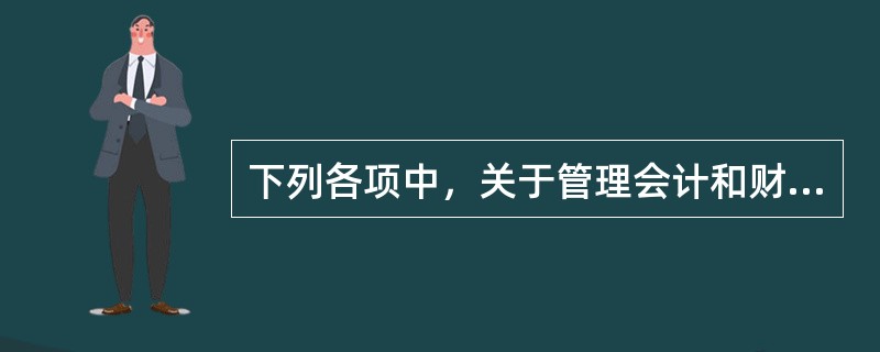 下列各项中，关于管理会计和财务会计的说法正确的有()。