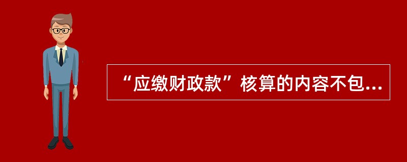 “应缴财政款”核算的内容不包括()。