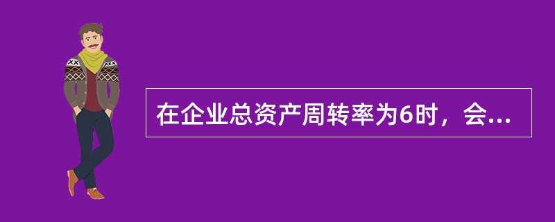 在企业总资产周转率为6时，会引起该指标下降的经济业务是()。