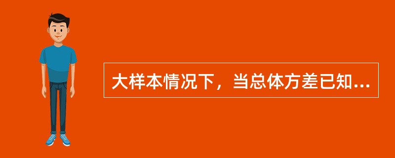 大样本情况下，当总体方差已知时，总体均值检验的统计量为()。