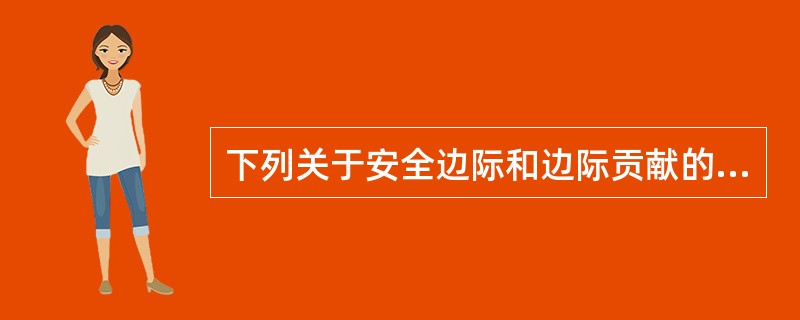 下列关于安全边际和边际贡献的表述中，错误的是()。