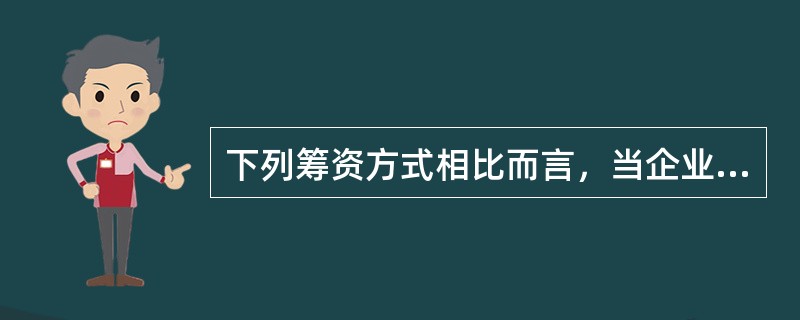 下列筹资方式相比而言，当企业面临较高风险时，首选的筹资方式是()。