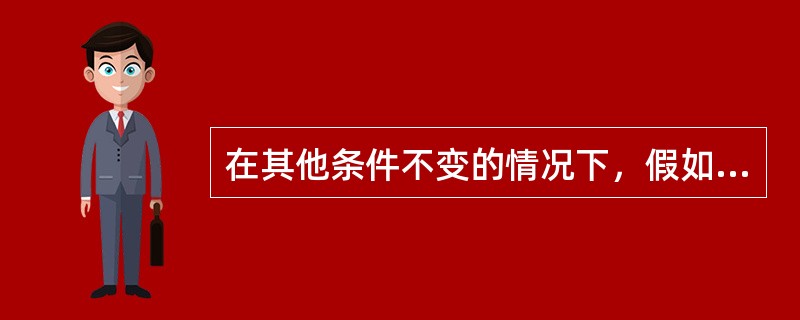 在其他条件不变的情况下，假如生产某种商品所需原材料的价格上升，则该商品()。