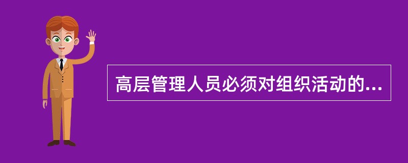 高层管理人员必须对组织活动的各个方面都有所了解。()