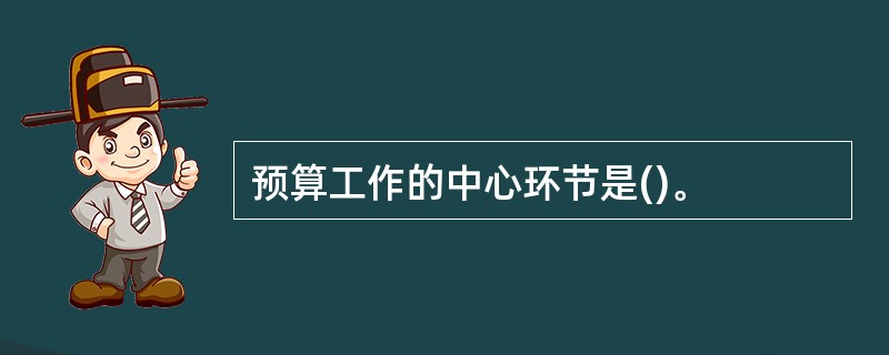 预算工作的中心环节是()。