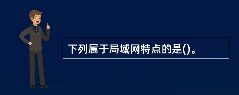 下列属于局域网特点的是()。