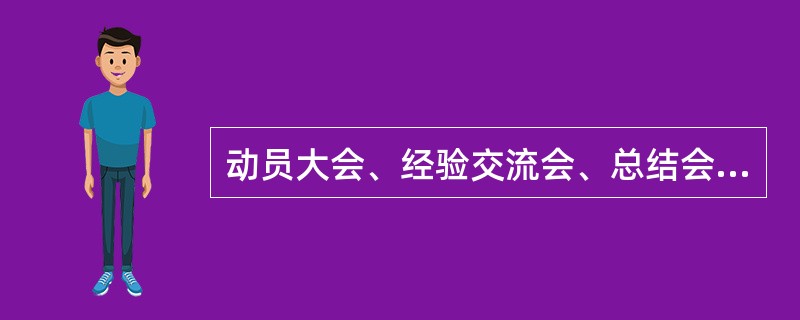 动员大会、经验交流会、总结会属于工作性会议。()