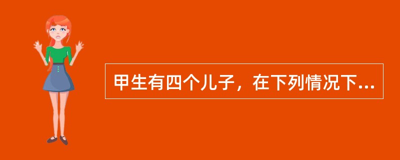 甲生有四个儿子，在下列情况下不享有继承权的是()