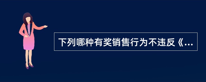 下列哪种有奖销售行为不违反《反不正当竞争法》的规定？()