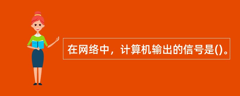 在网络中，计算机输出的信号是()。