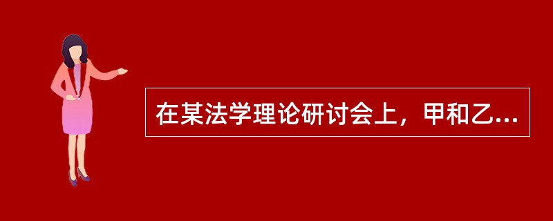 在某法学理论研讨会上，甲和乙就法治的概念和理论问题进行辩论。甲说：①在中国，法治理论最早是由梁启超先生提出来的；②法治强调法律在社会生活中的至高无上的权威；③法治意味着法律调整社会生活的正当性。乙则认