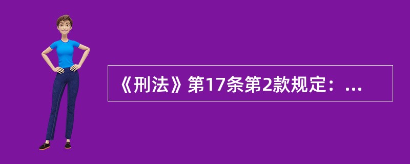 《刑法》第17条第2款规定：已满十四周岁不满十六周岁的人，犯故意杀人、故意伤害致人重伤或者死亡、强奸、抢劫、贩卖毒品、放火、爆炸、投毒罪的，应当负刑事责任。关于此条文表述正确的是()