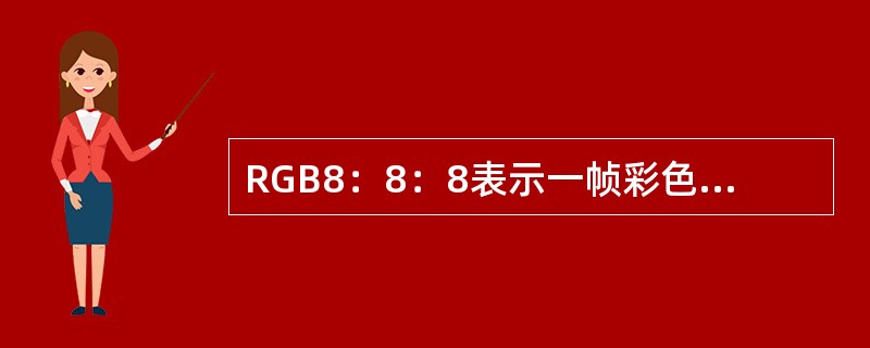 RGB8：8：8表示一帧彩色图像的颜色数为()种。