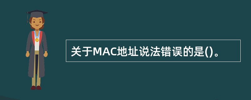 关于MAC地址说法错误的是()。