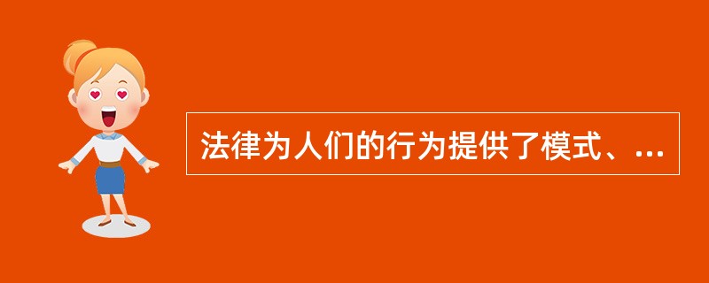 法律为人们的行为提供了模式、标准、样式和方向。这体现的是法律的()。