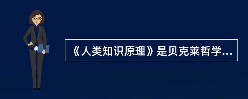 《人类知识原理》是贝克莱哲学的重要代表作。（）