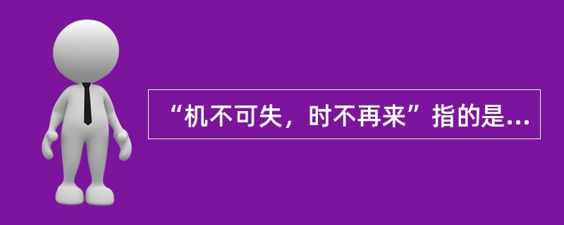 “机不可失，时不再来”指的是（）