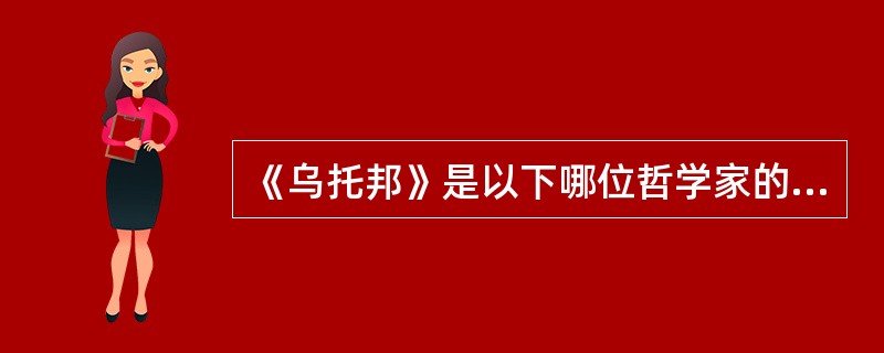 《乌托邦》是以下哪位哲学家的代表作（）