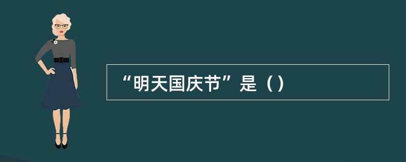 “明天国庆节”是（）