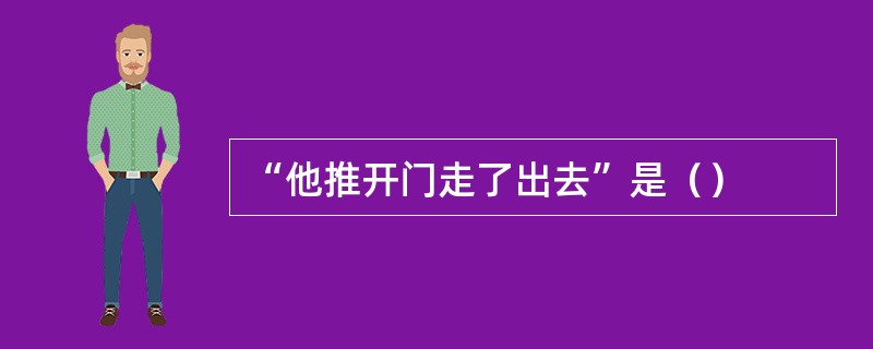 “他推开门走了出去”是（）