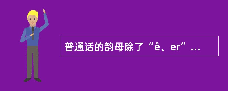 普通话的韵母除了“ê、er”以外都可以儿化。（）