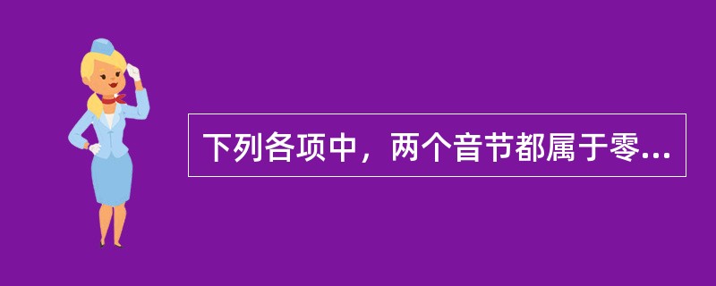 下列各项中，两个音节都属于零声母的是（）