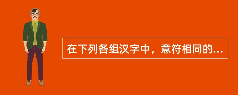 在下列各组汉字中，意符相同的一组形声字是（）